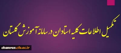 تکمیل اطلاعات کلیه استادان در سامانه آموزش گلستان