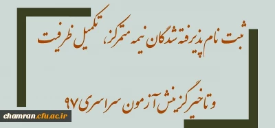 اطلاعیه ثبت نام پذیرفته شدگان نیمه متمرکز، تکمیل ظرفیت و تاخیر گزینش آزمون سراسری ۹۷