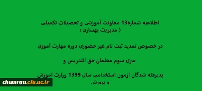 اطلاعیه شماره13 معاونت آموزشی و تحصیلات تکمیلی در خصوص تمدید ثبت نام غیر حضوری دوره مهارت آموزی سری سوم معلمان حق التدریس و پذیرفته شدگان آزمون استخدامی سال 1399