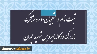 ثبت نام دانشجویان دوره مشترک (مدرک دوگانه) پردیس شهید چمران