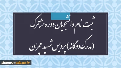 ثبت نام دانشجویان دوره مشترک (مدرک دوگانه) پردیس شهید چمران